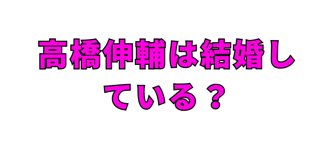 【高橋伸輔の現在】wiki風プロフィールと結婚・妻・子供の情報も網羅!