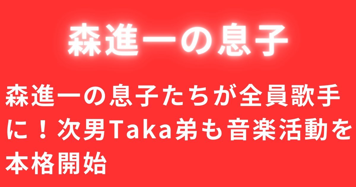 森進一の息子たちが全員歌手に！次男Taka弟も音楽活動を本格開始