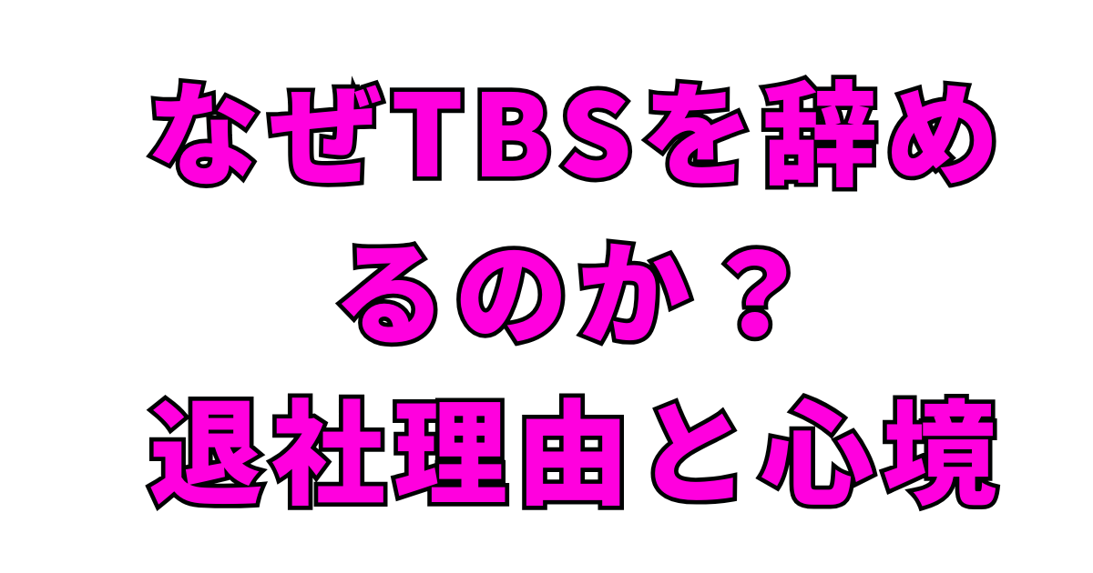 なぜTBSを辞めるのか？退社理由と心境