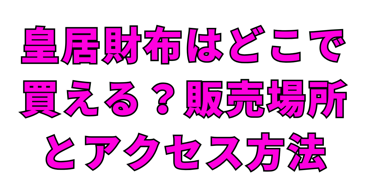 皇居財布はどこで買える?販売場所とアクセス方法