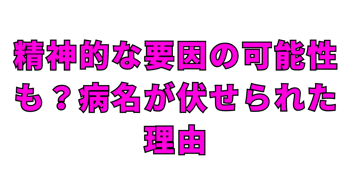 精神的な要因の可能性も?病名が伏せられた理由