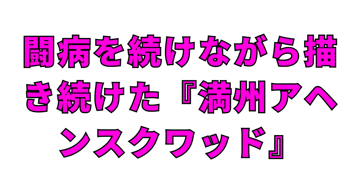 闘病を続けながら描き続けた『満州アヘンスクワッド』
