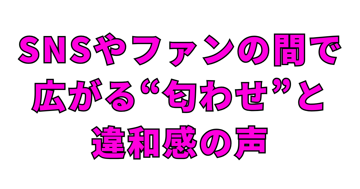 SNSやファンの間で広がる“匂わせ”と違和感の声