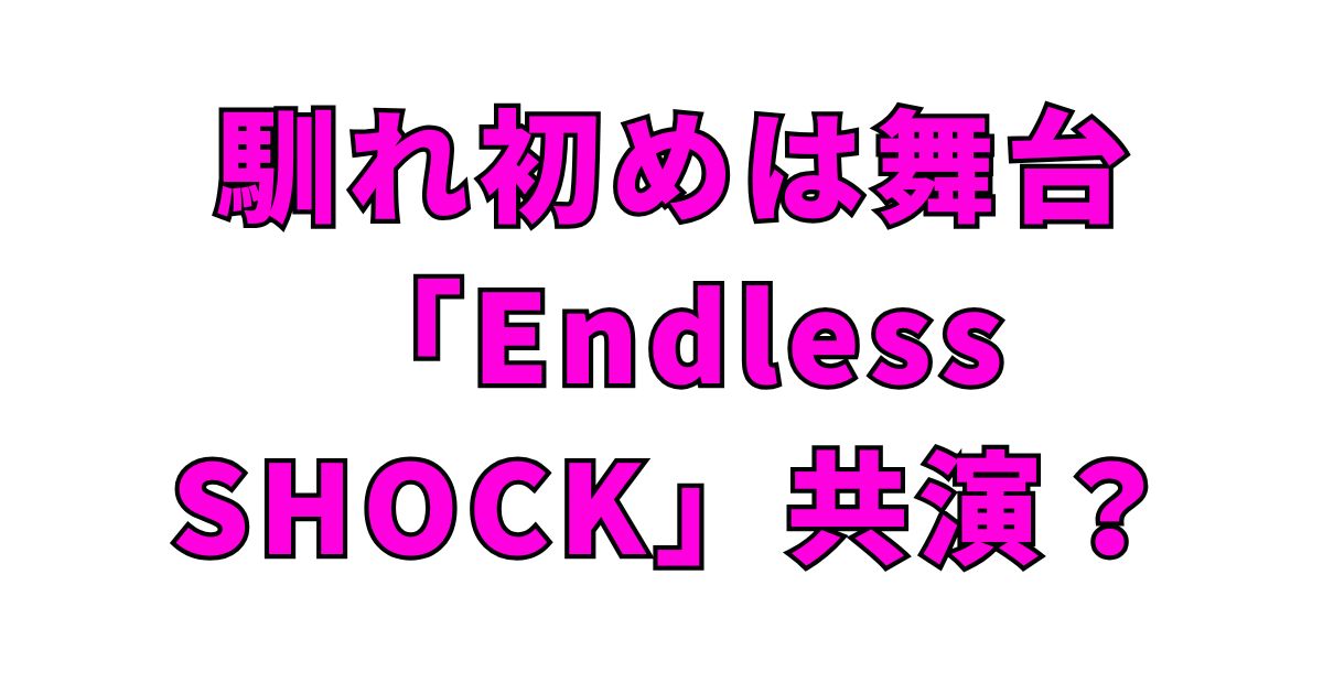 馴れ初めは舞台「Endless SHOCK」共演？長年の関係とは