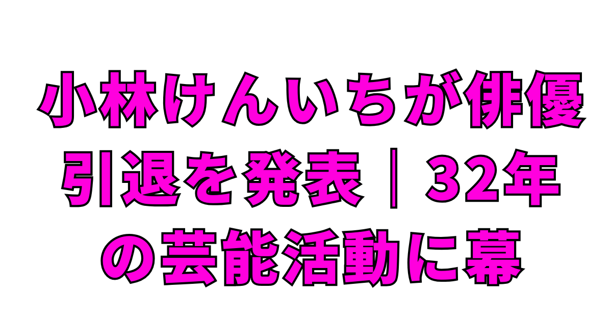 小林けんいちの俳優引退はなぜ?経歴から読み解く引退理由