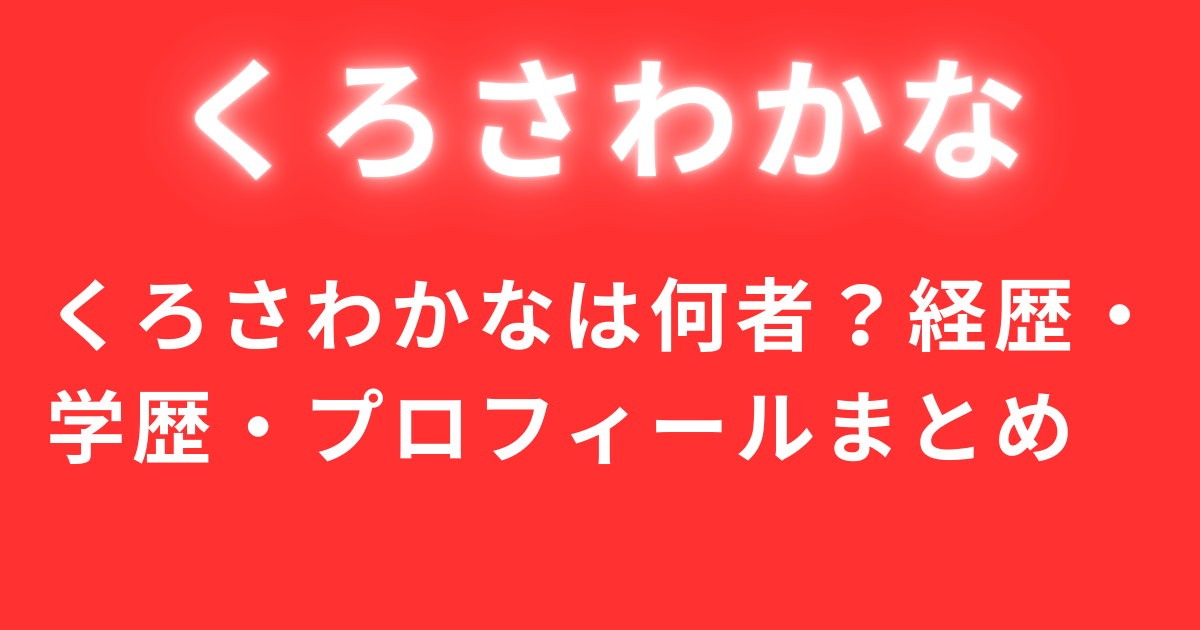 くろさわかなは何者？経歴・学歴・プロフィールまとめ
