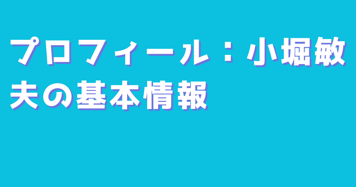 プロフィール：小堀敏夫の基本情報