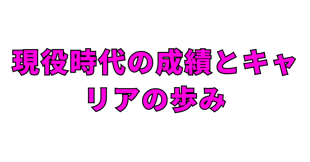 現役時代の成績とキャリアの歩み