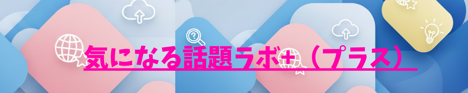 気になる話題ラボ+（プラス）