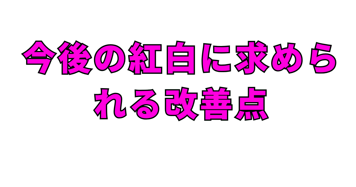 今後の紅白に求められる改善点