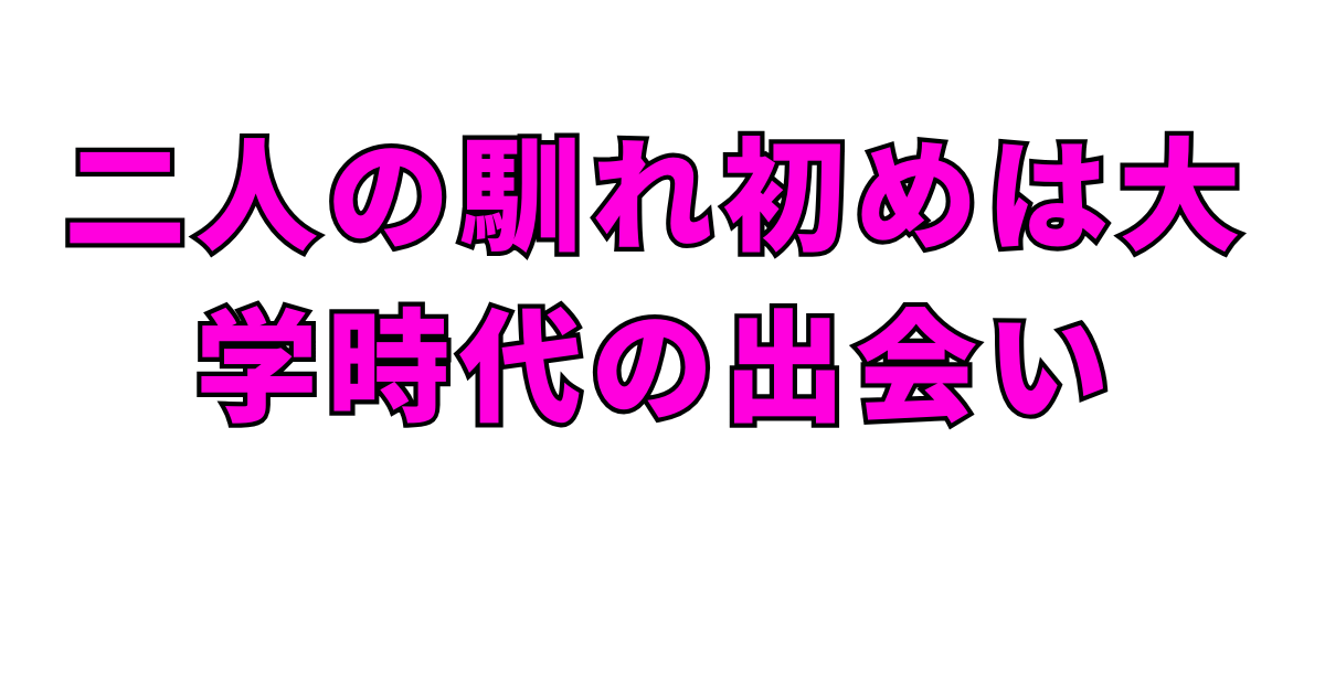 二人の馴れ初めは大学時代の出会い
