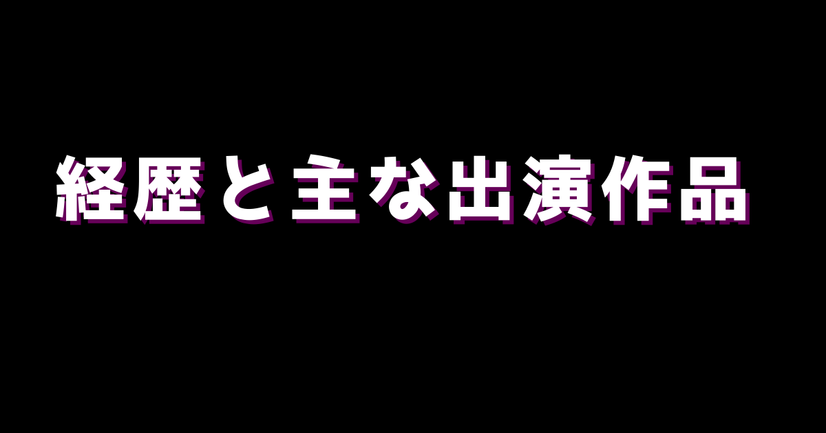 経歴と主な出演作品