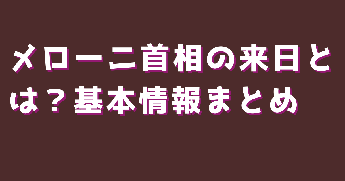 メローニ首相の来日とは？基本情報まとめ